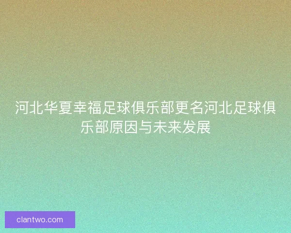 河北华夏幸福足球俱乐部更名河北足球俱乐部原因与未来发展 河北华夏幸福足球俱乐部更名河北足球俱乐部原因与未来发展